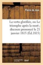 La Vertu Glorifiee, Ou Le Triomphe Apres La Mort Discours Prononce Le 21 Janvier 1815 af Pierre De Joux