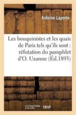Les Bouquinistes Et Les Quais de Paris Tels Qu'ils Sont: Refutation Du Pamphlet d'O. Uzanne af Antoine Laporte