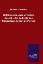 Einleitung Zu Einer Kritischen Ausgabe Der Gedichte Des Troubadours Arnaut de Mareuil af Wilhelm Friedmann