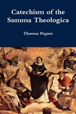 Catechism of the Summa Theologica af Thomas Pegues