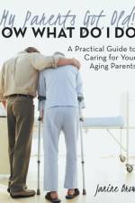 My Parents Got Old! Now What Do I Do? af Janine Brown