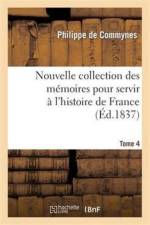 Nouvelle Collection Des Memoires Pour Servir A l'Histoire de France T 4. af Philippe De Commynes