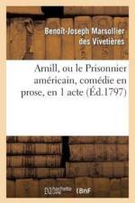 Arnill, Ou Le Prisonnier Americain, Comedie En Prose, En 1 Acte af Benoît-Joseph Marsollier Des Vivetières