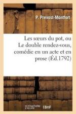 Les Soeurs Du Pot, Ou Le Double Rendez-Vous, Comedie En Un Acte Et En Prose, Melee de Vaudevilles af P Prevost-Montfort