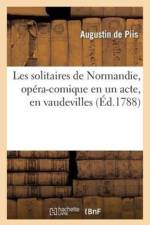 Les Solitaires de Normandie, Opera-Comique En Un Acte, En Vaudevilles af Raoul de Piis