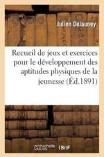 Recueil de jeux et exercices pour le developpement des aptitudes physiques de la jeunesse af Julien Delauney
