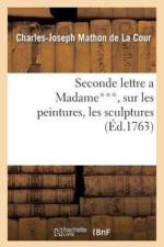 Seconde Lettre a Madame***, Sur Les Peintures, Les Sculptures & Les Gravures Exposees af Charles-Joseph Mathon De La Cour