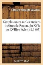 Simples Notes Sur Les Anciens Theatres de Rouen, Du Xvie Au Xviiie Siecle af Edouard-Hippolyte Gosselin