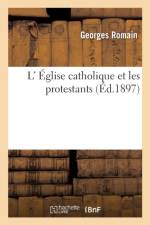 L' Eglise Catholique Et Les Protestants af Georges Romain