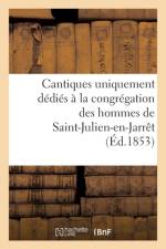 Cantiques Uniquement Dedies A La Congregation Des Hommes de Saint-Julien-En-Jarret af Sans Auteur