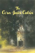 The Corn Juice Cabin af Timothy Niles Routh