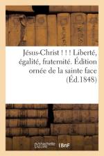 Jesus-Christ ! ! ! Liberte, Egalite, Fraternite. Edition Ornee de la Sainte Face af Sans Auteur
