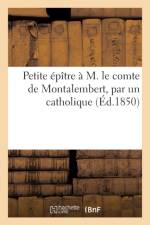 Petite Epitre A M. Le Comte de Montalembert, Par Un Catholique af Sans Auteur