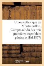 Union Catholique de Montmorillon. Compte-Rendu Des Trois Premieres Assemblees Generales af Sans Auteur