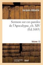 Sermon Sur Ces Paroles de l'Apocalypse, Ch. XIV, V. 13 af Jacques Abbadie