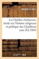 La Chaldee Chretienne, Etude Sur l'Histoire Religieuse Et Politique Des Chaldeens Unis af Adolphe D' Avril