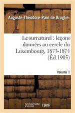 Le Surnaturel: Lecons Donnees Au Cercle Du Luxembourg, 1873-1874. Volume 1 af Auguste-Théodore Paul de Broglie