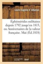Ephemerides Militaires Depuis 1792 Jusqu'en 1815, Ou Anniversaires de la Valeur Francaise. 1818. Mai af Louis-Eugene D' Albenas