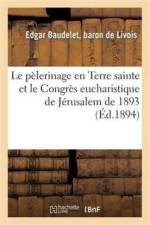 Le Pelerinage En Terre Sainte Et Le Congres Eucharistique de Jerusalem de 1893: Rapport Lu af Edgar Livois