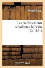 Les Etablissements Catholiques de Peking af Armand Lucy