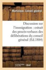 Discussion Sur l'Immigration: Extrait Des Proces-Verbaux Des Deliberations Du Conseil General af Martinique