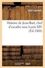 Histoire de Jean-Bart, Chef d'Escadre Sous Louis XIV af Jean Laurent