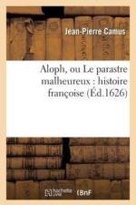 Aloph, Ou Le Parastre Malheureux: Histoire Francoise af Camus J P
