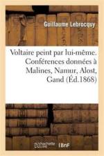 Voltaire Peint Par Lui-Meme. Conferences Donnees A Malines, Namur, Alost, Gand, Liege af Guillaume Lebrocquy