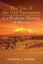 The Use of the Old Testament in a Wesleyan Theology of Mission af Gordon L Snider