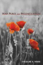 War, Peace, and Reconciliation af Theodore R Weber