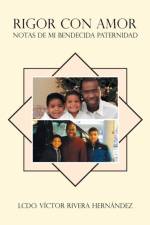 Rigor con Amor Notas de Mi Bendecida Paternidad af Lcdo Victor Rivera Hernandez