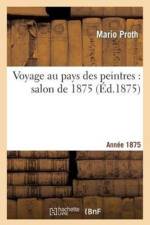 Voyage Au Pays Des Peintres: Salon de 1875 af Mario Proth