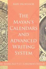 The Mayans' Calendars and Advanced Writing System - History Books Age 9-12 Children's History Books af Baby Professor