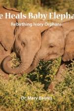 Love Heals Baby Elephants; Rebirthing Ivory Orphans af Mary Baures