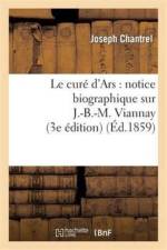 Le Cure d'Ars: Notice Biographique Sur J.-B.-M. Viannay (3e Edition) af Joseph Chantrel
