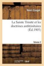 La Sainte Trinite Et Les Doctrines Antitrinitaires. Volume 2 af Henri Couget