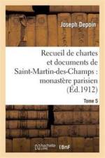 Recueil de Chartes Et Documents de Saint-Martin-Des-Champs: Monastere Parisien. T. 5 af Joseph Depoin