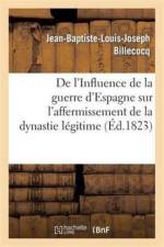 de l'Influence de la Guerre d'Espagne Sur l'Affermissement de la Dynastie Legitime af Jean-Baptiste-Louis-Joseph Billecocq