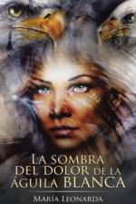 sombra del dolor de la aguila blanca af Maria Leonarda
