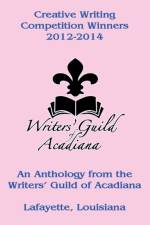 Creative Writing Competition Winners 2012-2014 af Writers' Guild of Acadiana