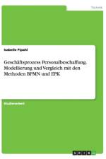 Geschaftsprozess Personalbeschaffung. Modellierung und Vergleich mit den Methoden BPMN und EPK af Isabelle Pipahl