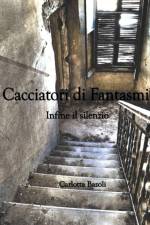 Cacciatori Di Fantasmi - Infine Il Silenzio af Carlotta Bazoli