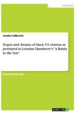 Hopes and dreams of black US citizens as portrayed in Lorraine Hansberry's A Raisin in the Sun af Annika Fussbroich