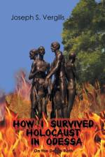 How I Survived Holocaust in Odessa (On the Death Path) af Joseph S Vergilis