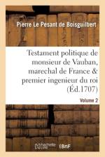 Testament Politique de Monsieur de Vauban, Marechal de France & Premier Ingenieur Du Roi. Vol. 2 af Pierre Le Pesant de Boisguilbert