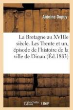 Bretagne Au Xviiie Siecle. Les Trente Et Un, Episode de l'Histoire de la Ville de Dinan af Antoine Dupuy