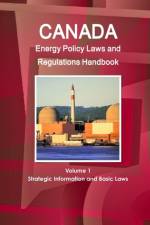 Canada Energy Policy Laws and Regulations Handbook Volume 1 Strategic Information and Basic Laws af Inc Ibp