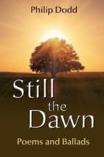 Still the Dawn: Poems and Ballads af Philip Dodd
