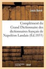 Complement Du Grand Dictionnaire Des Dictionnaires Francais de Napoleon Landai af Louis Barre