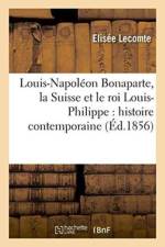Louis-Napoleon Bonaparte, La Suisse Et Le Roi Louis-Philippe: Histoire Contemporaine... af Elisee Lecomte